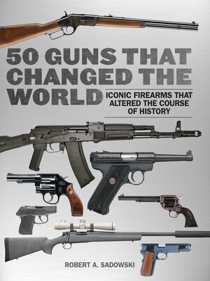 cover image of 50 Guns That Changed the World: Iconic Firearms That Altered the Course of History